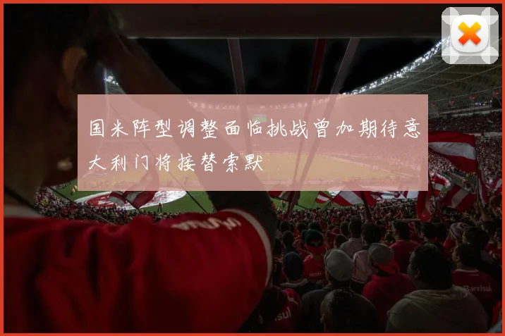 国米阵型调整面临挑战曾加期待意大利门将接替索默